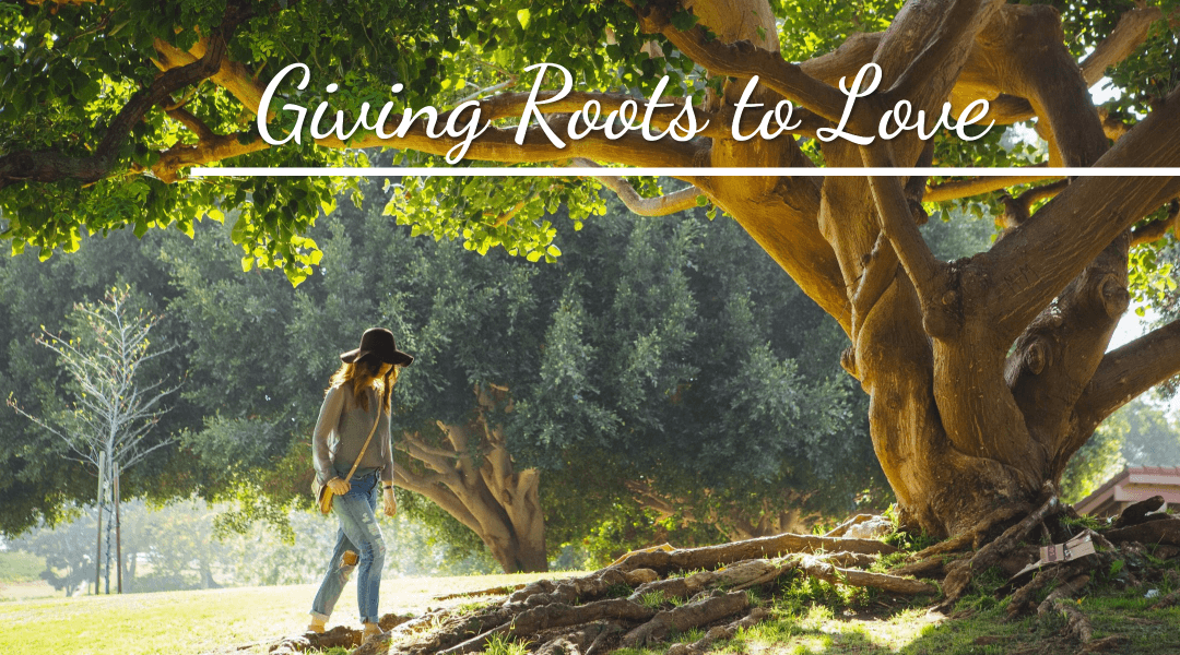 Giving Roots to Love